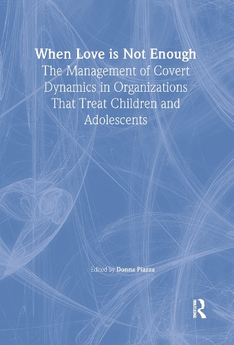 Бумажная книга «When Love Is Not Enough: The Management of Covert Dynamics in Organizations That Treat Children and Adolescents» - фото №1