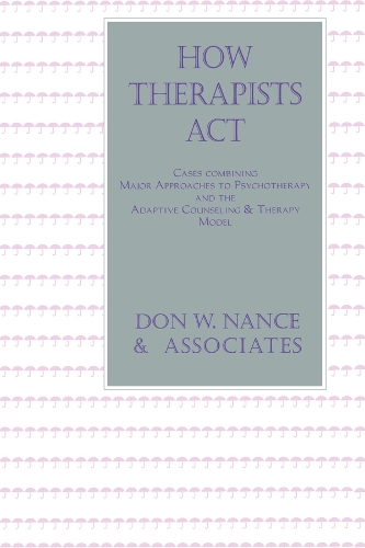 Бумажная книга «How Therapists Act: Combining Major Approaches To Psychotherapy And The Adaptive Counselling And Therapy Model», автор Дон В. Нэнс - фото №1