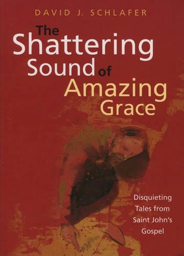 Паперова книга «The Shattering Sound of Amazing Grace: Disquieting Tales from Saint John's Gospel», автор Девід Дж. Шлафер - фото №1
