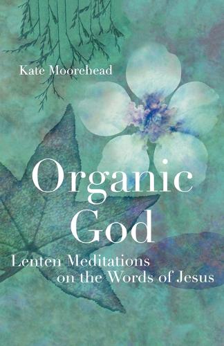 Бумажная книга «Organic God: Lenten Meditations on the Words of Jesus», автор Кейт Мурхед - фото №1