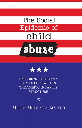 Бумажная книга «The Social Epidemic of Child Abuse: Exploring the Roots of Violence Within The American Family Structure», автор Майкл Миллер - фото №1