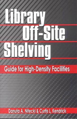 Паперова книга «Library Off-Site Shelving: Guide for High-Density Facilities», авторів Кертіс Л. Кендрік, Данута А. Нітецька - фото №1