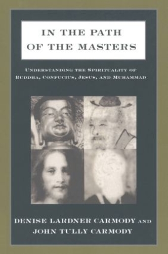 Бумажная книга «In the Path of the Masters: Understanding the Spirituality of Buddha, Confucius, Jesus, and Muhammad», авторов Дениз Ларднер Кармоди, Джон Талли Кармоди - фото №1