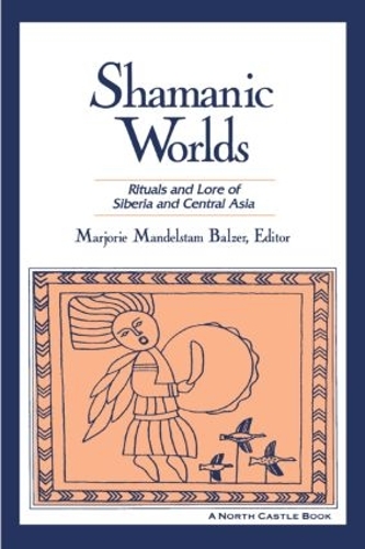 Бумажная книга «Shamanic Worlds: Rituals and Lore of Siberia and Central Asia», автор Марджори Мандельштам Бальзер - фото №1