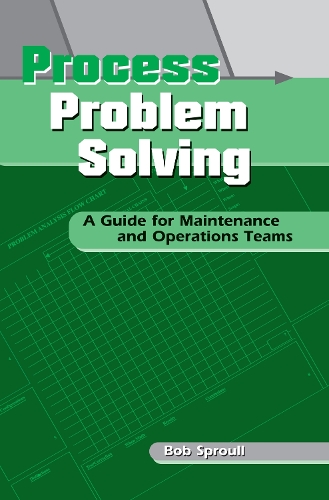 Бумажная книга «Process Problem Solving: A Guide for Maintenance and Operations Teams», автор Боб Спроул - фото №1