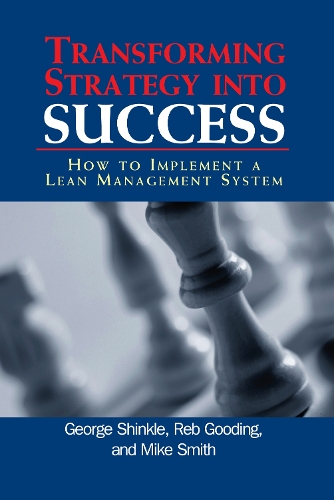Бумажная книга «Transforming Strategy into Success: How to Implement a Lean Management System», авторов Джордж Шинкл, Реб Гудинг - фото №1