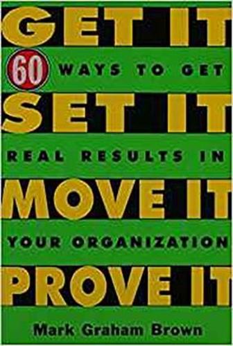 Паперова книга «Get It, Set It, Move It, Prove It: 60 Ways To Get Real Results In Your Organization», автор Марк Грем Браун - фото №1