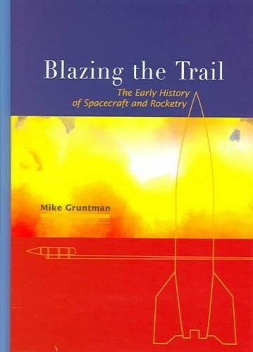 Бумажная книга «Blazing the Trail: The Early History of Spacecraft and Rocketry», автор Майк Грунтман - фото №1