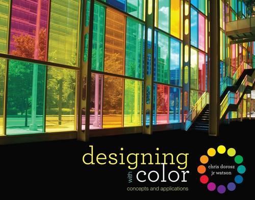 Бумажная книга «Designing with Color: Concepts and Applications», авторов Крис Дорош, Дж.Р. Уотсон - фото №1