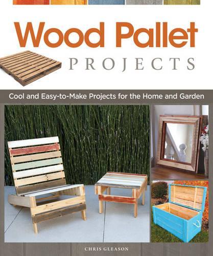 Бумажная книга «Wood Pallet Projects: Cool and Easy-to-Make Projects for the Home and Garden», автор Крис Глисон - фото №1
