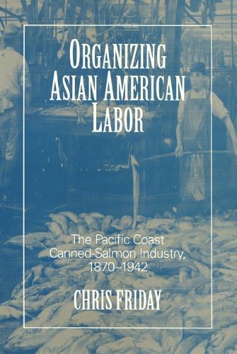 Бумажная книга «Organizing Asian American Labor: The Pacific Coast Canned-Salmon Industry, 1870-1942», автор Крис Фрайдей - фото №1