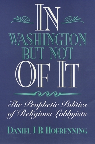 Бумажная книга «In Washington but Not of It: The Prophetic Politics of Religious Lobbyists», автор Дэниел Хофреннинг - фото №1