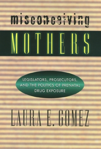 Бумажная книга «Misconceiving Mothers: Legislators, Prosecutors, and the Politics of Prenatal Drug Exposure», автор Лора Гомес - фото №1