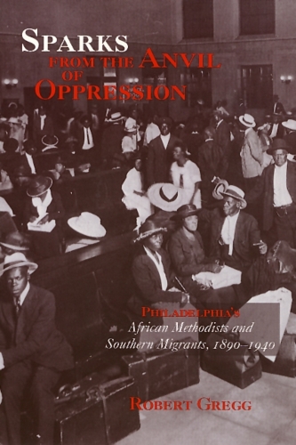 Бумажная книга «Sparks from the Anvil of Oppression: Philadelphia's African Methodists and Southern Migrants, 1890-1940», автор Роберт Грегг - фото №1