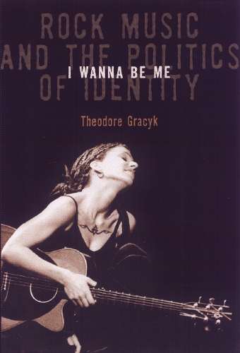 Бумажная книга «I Wanna Be Me: Rock Music And The Politics Of Identity», автор Теодор Грацик - фото №1