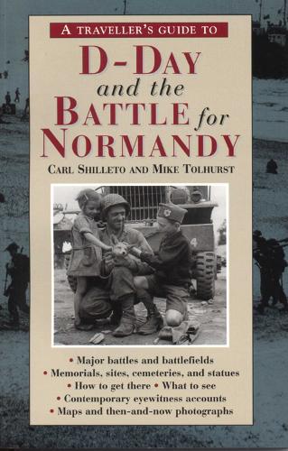 Бумажная книга «A Traveller's Guide To D-day And The Battle For Normandy: (4th Edition)», авторов Карл Шиллето, Майк Толхерст - фото №1