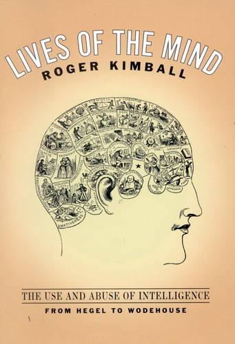 Бумажная книга «Lives of the Mind: The Use and Abuse of Intelligence from Hegel to Wodehouse», автор Роджер Кимболл - фото №1
