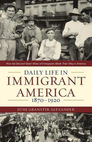 Бумажная книга «Daily Life in Immigrant America, 1870–1920: How the Second Great Wave of Immigrants Made Their Way in America», автор Джун Гранатир Александер - фото №1