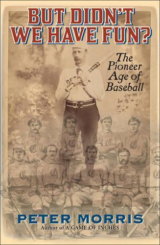 Бумажная книга «But Didn't We Have Fun?: An Informal History of Baseball's Pioneer Era, 1843-1870», автор Питер Моррис - фото №1