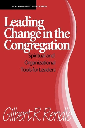 Бумажная книга «Leading Change in the Congregation: Spiritual & Organizational Tools for Leaders», автор Гилберт Р. Рендл - фото №1