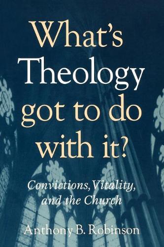 Бумажная книга «What's Theology Got to Do With It?: Convictions, Vitality, and the Church», автор Энтони Б. Робинсон - фото №1