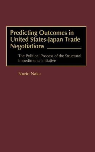 Бумажная книга «Predicting Outcomes in United States-Japan Trade Negotiations: The Political Process of the Structural Impediments Initiative», автор Норио Нака - фото №1