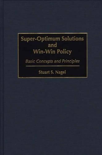 Бумажная книга «Super-Optimum Solutions and Win-Win Policy: Basic Concepts and Principles», автор Стюарт С. Нагель - фото №1
