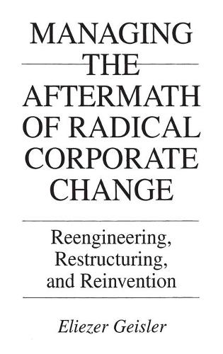 Бумажная книга «Managing the Aftermath of Radical Corporate Change: Reengineering, Restructuring, and Reinvention», автор Элиэзер Гейслер - фото №1