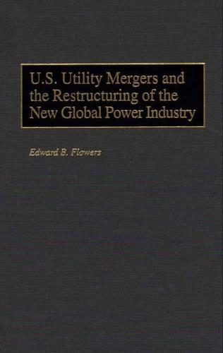 Бумажная книга «U.S. Utility Mergers and the Restructuring of the New Global Power Industry», автор Эдвард Б. Флауэрс - фото №1