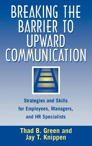 Бумажная книга «Breaking the Barrier to Upward Communication: Strategies and Skills for Employees, Managers, and HR Specialists», авторов Джей Книппен, Тад Б. Грин - фото №1