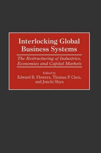 Бумажная книга «Interlocking Global Business Systems: The Restructuring of Industries, Economies and Capital Markets», авторов Эдвард Б. Флауэрс, Джончи Шью, Томас П. Чен - фото №1