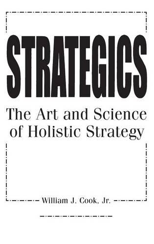Бумажная книга «Strategics: The Art and Science of Holistic Strategy», автор Уильям Дж. Кук - фото №1