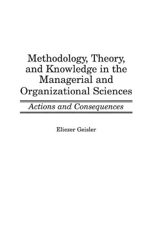 Бумажная книга «Methodology, Theory, and Knowledge in the Managerial and Organizational Sciences: Actions and Consequences», автор Элиэзер Гейслер - фото №1