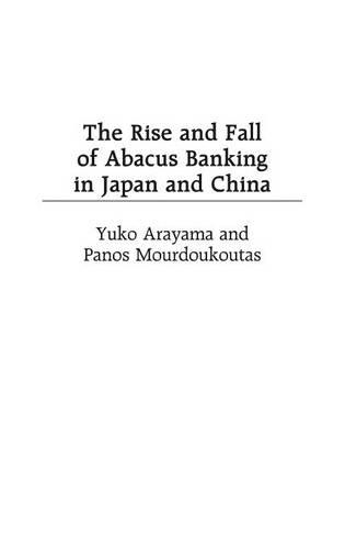 Паперова книга «The Rise and Fall of Abacus Banking in Japan and China», авторів Панос Мурдукутас, Юко Араяма - фото №1