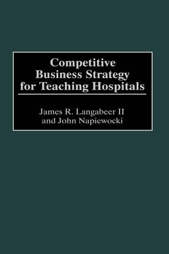 Паперова книга «Competitive Business Strategy for Teaching Hospitals», авторів Джеймс Лангабер, Джон Напевоцький - фото №1