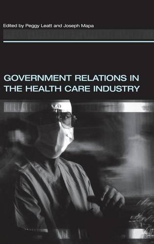 Бумажная книга «Government Relations in the Health Care Industry», авторов Джозеф Мапа, Пегги Леатт - фото №1