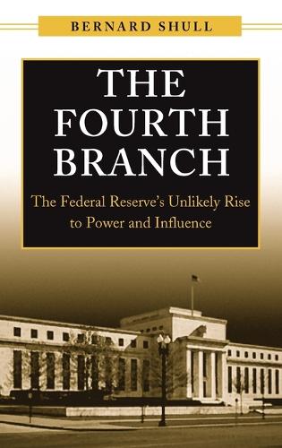 Бумажная книга «The Fourth Branch: The Federal Reserve's Unlikely Rise to Power and Influence», автор Бернард Шулл - фото №1