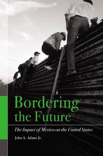Бумажная книга «Bordering the Future: The Impact of Mexico on the United States», автор Джон А. Адамс - фото №1