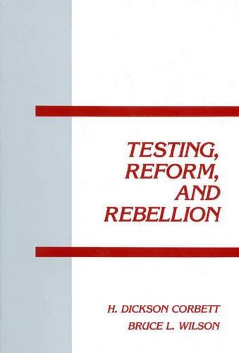Бумажная книга «Testing, Reform and Rebellion», авторов Брюс Л. Уилсон, Х. Диксон Корбетт - фото №1