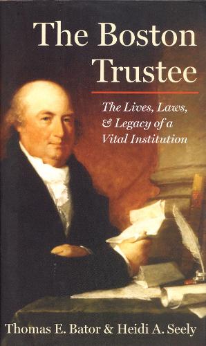 Бумажная книга «The Boston Trustee: The Laws, Lives, and Legacy of a Vital Institution», авторов Хайди Сили, Томас Е. Батор - фото №1