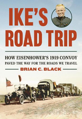 Паперова книга «Ike's Road Trip: How Eisenhower's 1919 Convoy Paved the Way for the Roads We Travel», автор Брайан К. Блек - фото №1
