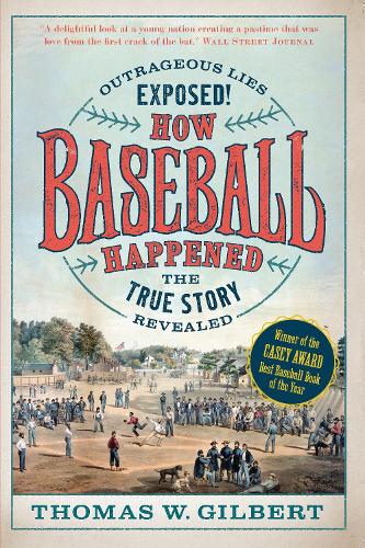 Бумажная книга «How Baseball Happened: Outrageous Lies Exposed! The True Story Revealed», автор Томас В. Гилберт - фото №1