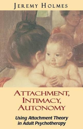 Бумажная книга «Attachment, Intimacy, Autonomy: Using Attachment Theory in Adult Psychotherapy», автор Джереми Холмс - фото №1