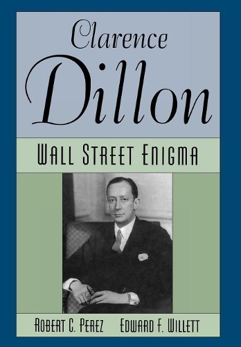 Бумажная книга «Clarence Dillon: A Wall Street Enigma», авторов Эдвард Ф. Уиллетт, Роберт К. Перес - фото №1
