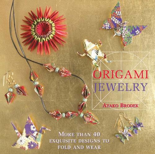 Бумажная книга «Origami Jewelry: More than 40 Exquisite Designs to Fold and Wear», автор Аяко Бродек - фото №1