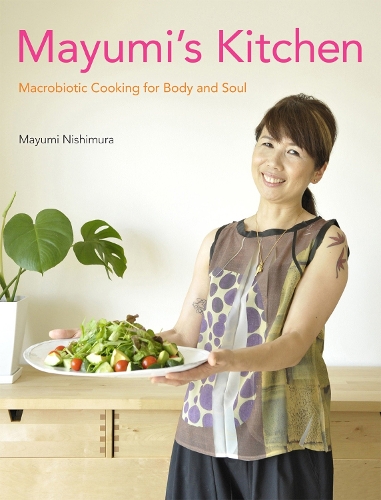 Бумажная книга «Mayumi's Kitchen: Macrobiotic Cooking for Body and Soul», автор Маюми Нисимура - фото №1