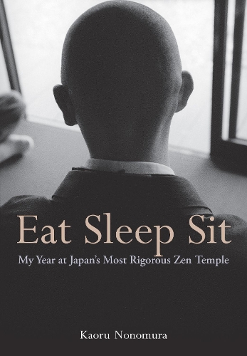 Паперова книга «Eat Sleep Sit: My Year at Japan's Most Rigorous Zen Temple», автор Каору Нономура - фото №1