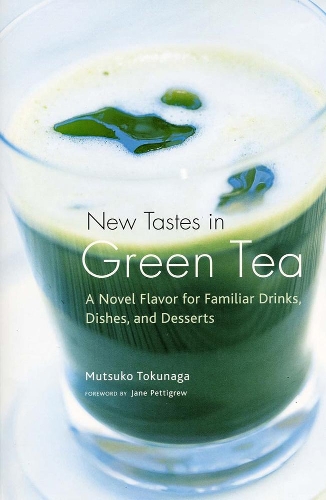 Бумажная книга «New Tastes In Green Tea: A Novel Flavor for Familiar Drinks, Dishes, and Desserts», автор Мицуко Токунага - фото №1