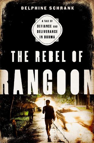 Паперова книга «The Rebel of Rangoon: A Tale of Defiance and Deliverance in Burma», автор Дельфіна Шранк - фото №1
