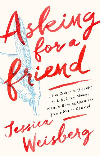 Паперова книга «Asking for a Friend: Three Centuries of Advice on Life, Love, Money, and Other Burning Questions from a Nation Obsessed», автор Джессіка Вайсберг - фото №1